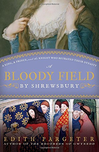 A Bloody Field by Shrewsbury: A King, a Prince, and the Knight Who Betrayed Their Dynasty