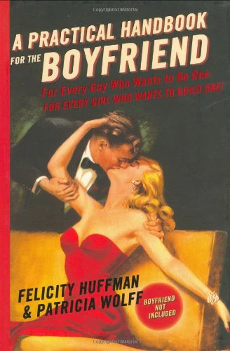 A Practical Handbook for the Boyfriend: For Every Guy Who Wants to Be One/For Every Girl Who Wants to Build One