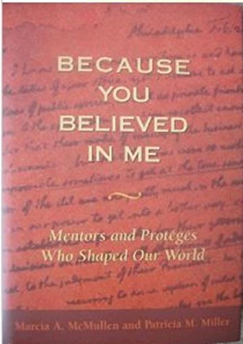 Because You Believed In Me: Mentors and Proteges Who Shaped Our World