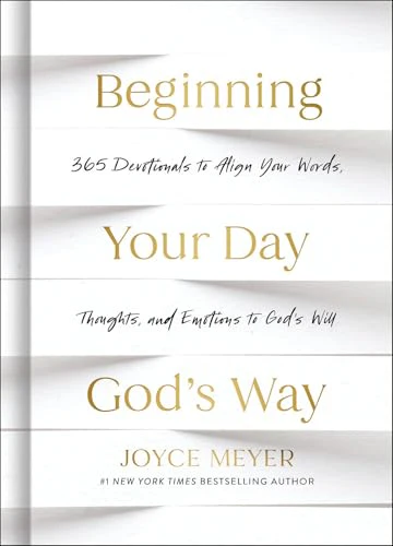 Beginning Your Day God’s Way: 365 Devotions to Align Your Words, Thoughts, and Emotions to God’s Will