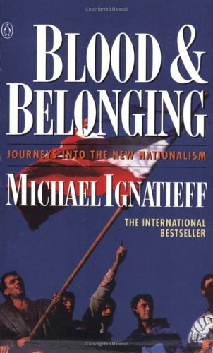Blood And Belonging: Journeys Into The New Nationalism