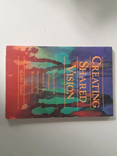 Creating Shared Vision: The Story of a Pioneering Approach to Organizational Revitalization