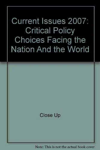 Current Issues 2007: Critical Policy Choices Facing the Nation And the World