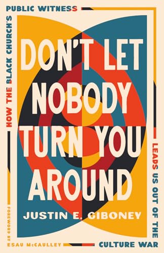 Don't Let Nobody Turn You Around: How the Black Church's Public Witness Leads Us out of the Culture War