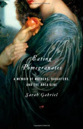 Eating Pomegranates: A Memoir of Mothers, Daughters, and the BRCA Gene