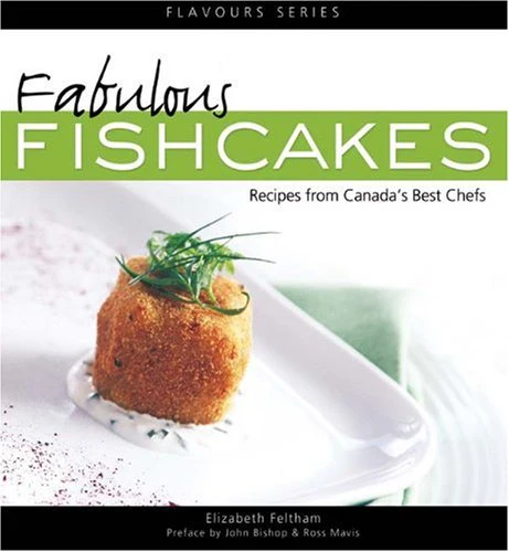 Fabulous Fishcakes: Recipes from Canada's Best Chefs, Second Edition