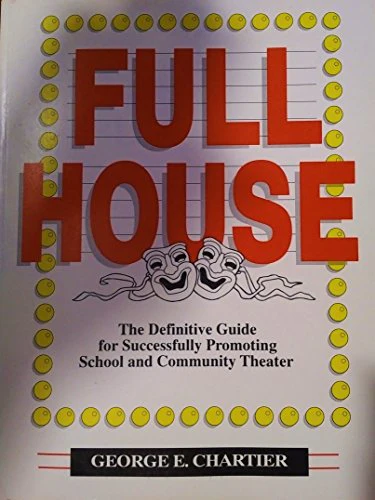 Full House: The Definitive Guide for Successfully Promoting School and Community Theater