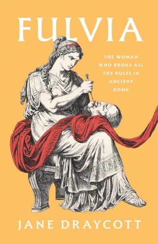 Fulvia: The Woman Who Broke All the Rules in Ancient Rome