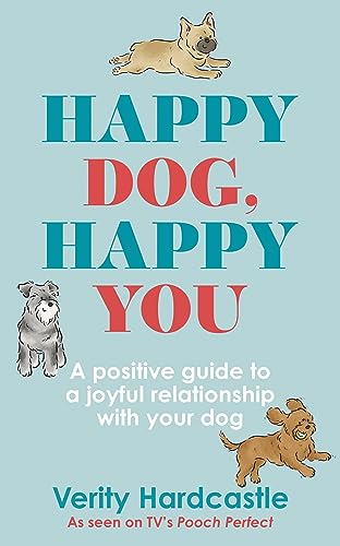 Happy Dog, Happy You: Build a joyful relationship with your dog