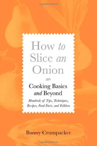 How to Slice an Onion: Cooking Basics and Beyond--Hundreds of Tips, Techniques, Recipes, Food Facts, and Folklore