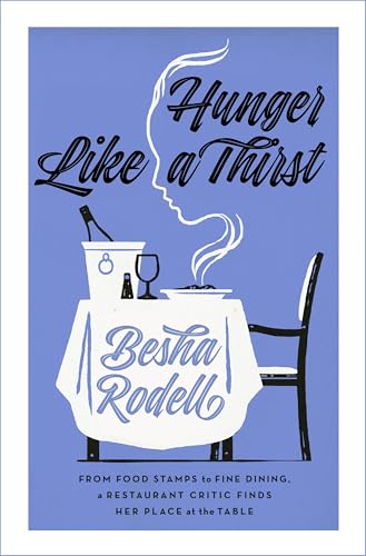 Hunger Like a Thirst: From Food Stamps to Fine Dining, a Restaurant Critic Finds Her Place at the Table