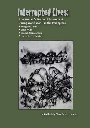 Interrupted Lives: Four Women's Stories of Internment During WWII in the Philippines