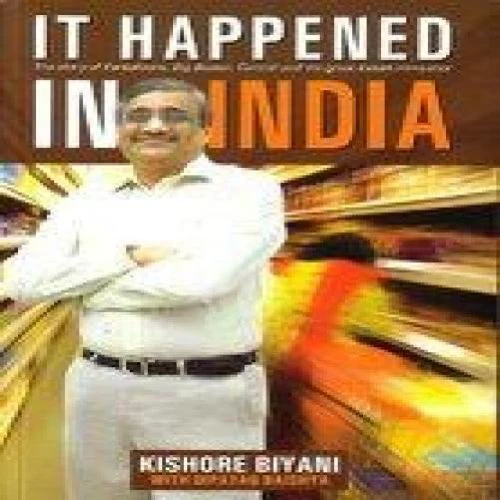 It Happened in India: The Story of Pantaloons, Big Bazaar, Central and the Great Indian Consumer