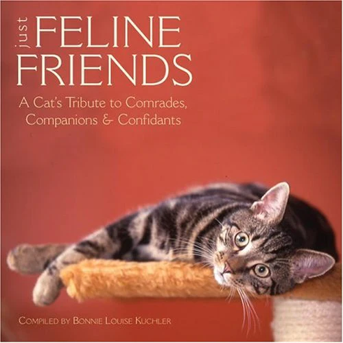 Just Feline Friends: A Cat's Tribute to Comrades, Companions & Confidants