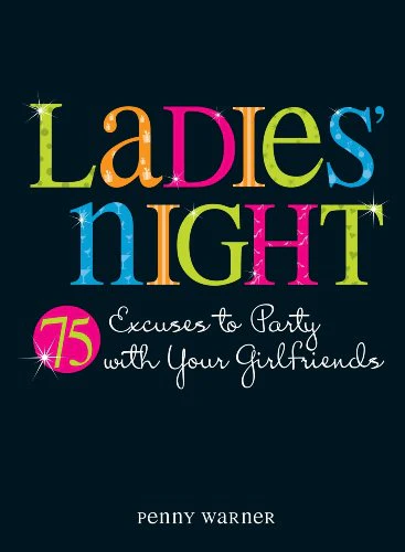 Ladies Night: 75 Excuses to Party with Your Girlfriends