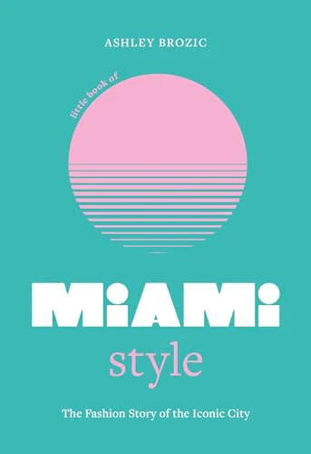 Little Book of Miami Style: The fashion story of the iconic city (Fashion Destinations)