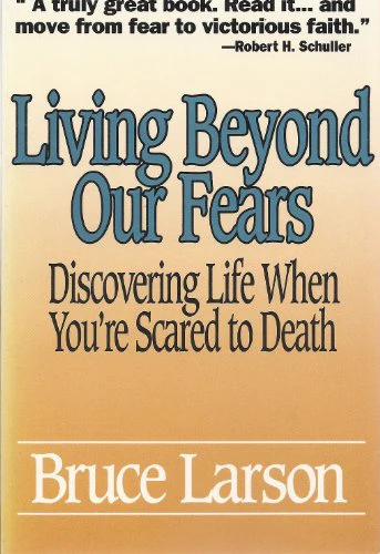 Living Beyond Our Fears: Discovering Life When You're Scared to Death