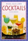 Make Your Own Cocktails: Over 100 Exotic Cocktails