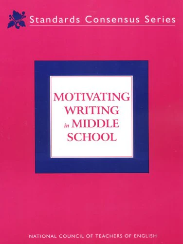 Motivating Writing in Middle School (Standards Consensus Series)