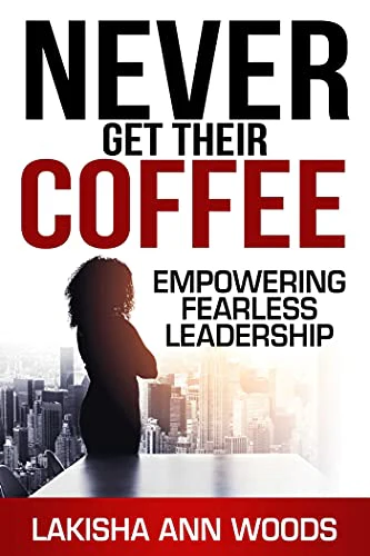 Never Get Their Coffee: Empowering Fearless Leadership