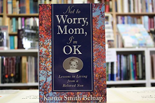 Not to Worry, Mom, I'm Okay: Lessons in Living from a Beloved Son
