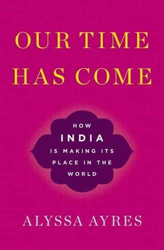Our Time Has Come: How India is Making Its Place in the World