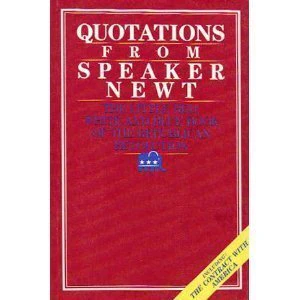 Quotations from Speaker Newt: The Little Red, White and Blue Book of the Republican Revolution