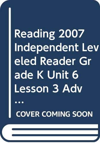 READING 2007 INDEPENDENT LEVELED READER GRADE K UNIT 6 LESSON 3 ADVANCED