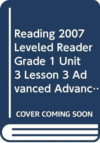 READING 2007 LEVELED READER GRADE 1 UNIT 3 LESSON 3 ADVANCED ADVANCED