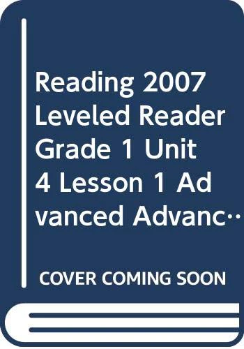 READING 2007 LEVELED READER GRADE 1 UNIT 4 LESSON 1 ADVANCED ADVANCED