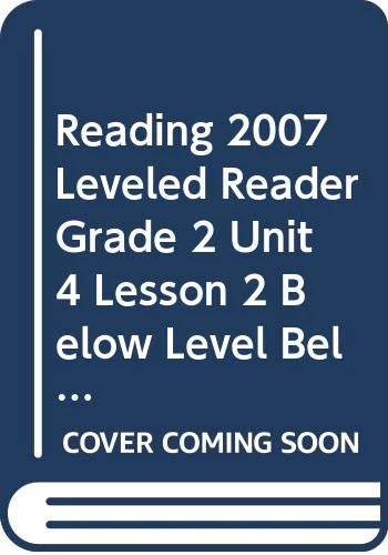 READING 2007 LEVELED READER GRADE 2 UNIT 4 LESSON 2 BELOW LEVEL BELOW LEVEL