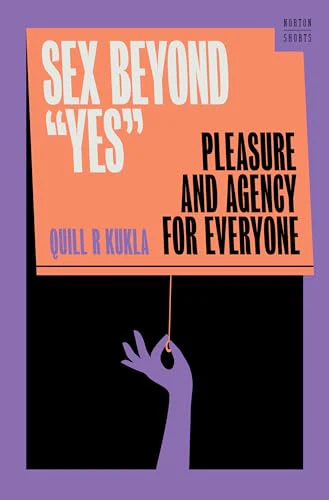 Sex Beyond 'Yes': Pleasure and Agency for Everyone (A Norton Short)