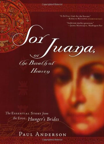 Sor Juana or the Breath of Heaven: The Essential Story from the Epic, Hunger's Brides