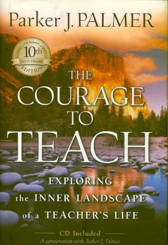 The Courage to Teach: Exploring the Inner Landscape of a Teacher's Life,  10th Anniversary Edition