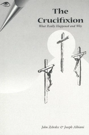 The Crucifixion - What Really Happened and Why (Yeshua Ben Yosef Series)