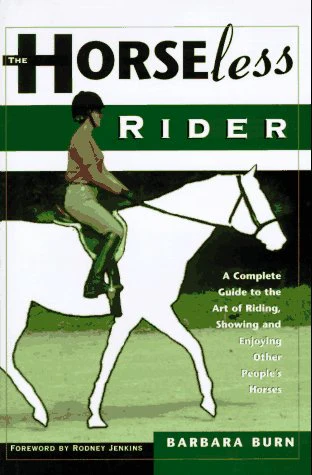 The Horseless Rider: A Complete Guide to the Art of Riding, Showing and Enjoying Other People's Horses