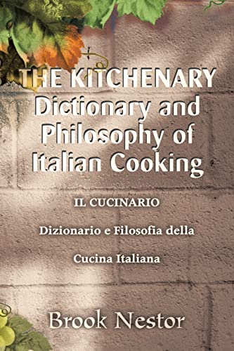 The Kitchenary Dictionary and Philosophy of Italian Cooking: Il Cucinario Dizionario E Filosofia Della Cucina Italiana