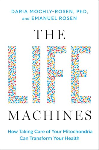 The Life Machines: How Taking Care of Your Mitochondria Can Transform Your Health