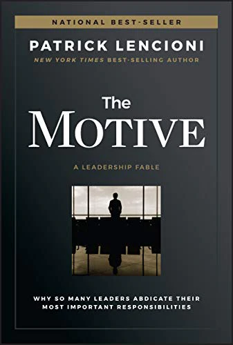 The Motive: Why So Many Leaders Abdicate Their Most Important Responsibilities (J-B Lencioni Series)