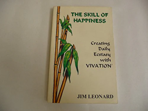 The Skill of Happiness: Creating Daily Ecstasy With Vivation