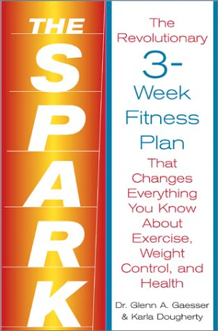 The Spark: The Revolutionary 3-Week Fitness Plan That Changes Everything You Know About Exercise, Weight Control, and Health