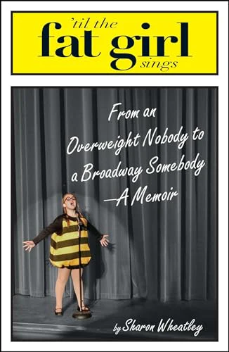 Til The Fat Girl Sings: From an Overweight Nobody to a Broadway Somebody-A Memoir
