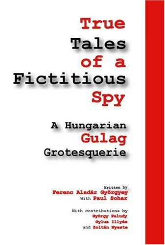 True Tales of a Ficticious Spy: An Hungarian Gulag Grotequerie