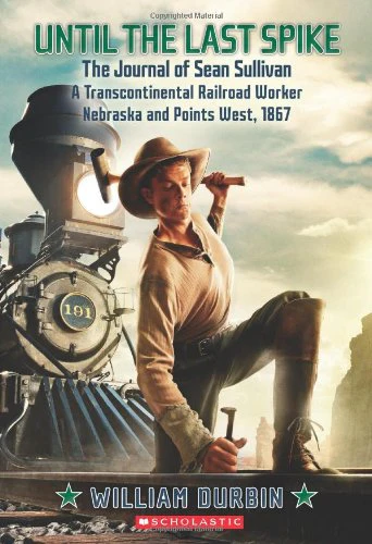 Until the Last Spike, the Journal of Sean Sullivan, a Transcontinental Railroad Worker, Nebraska and Points West, 1867 (My Name Is America)