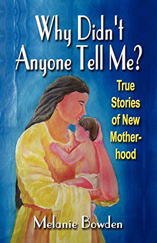Why Didn't Anyone Tell Me?: True Stories of New Motherhood